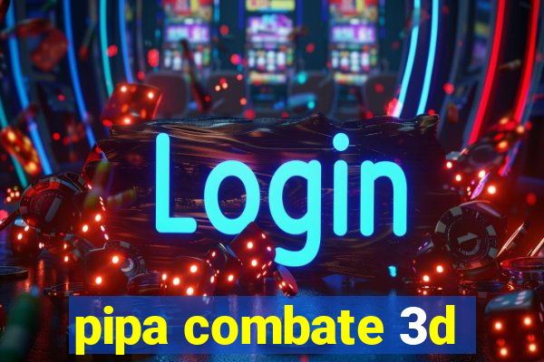 pipa combate 3d